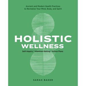 Holistic Wellness: Ancient and Modern Health Practices to Revitalize Your Mind,